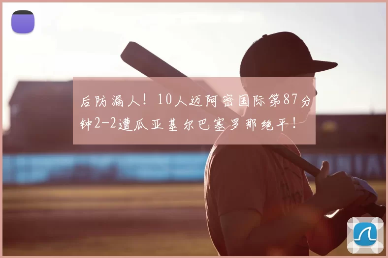 后防漏人！10人迈阿密国际第87分钟2-2遭瓜亚基尔巴塞罗那绝平！