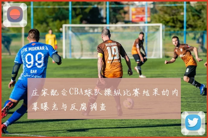 庄家配合CBA球队操纵比赛结果的内幕曝光与反腐调查