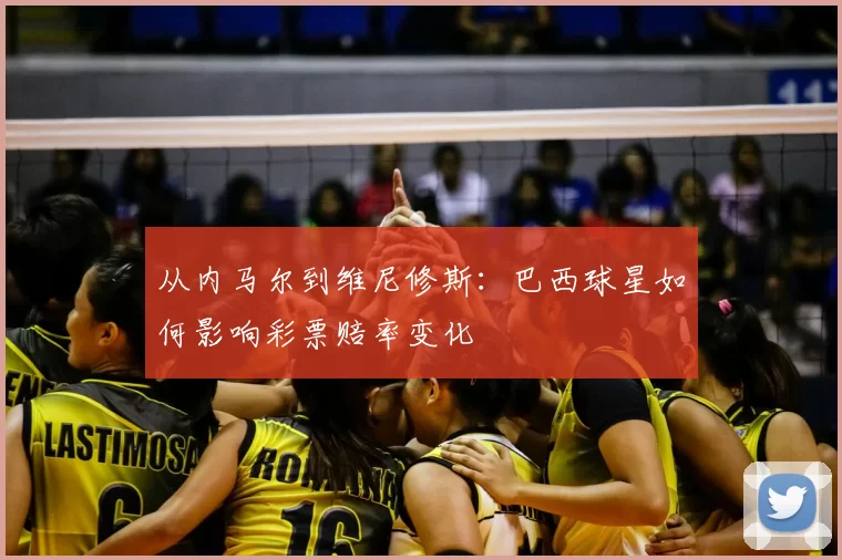 从内马尔到维尼修斯：巴西球星如何影响彩票赔率变化