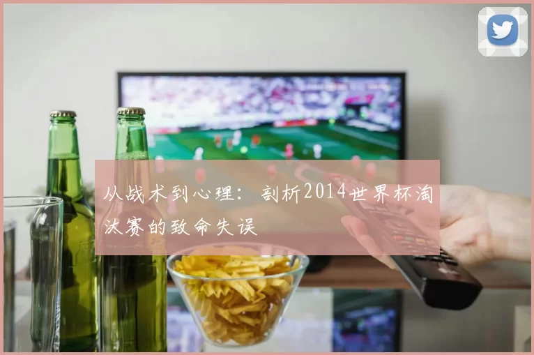 从战术到心理：剖析2014世界杯淘汰赛的致命失误