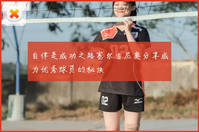 自律是成功之路塞尔吉尼奥分享成为优秀球员的秘诀