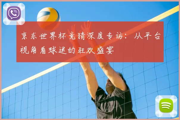 京东世界杯竞猜深度专访：从平台视角看球迷的狂欢盛宴