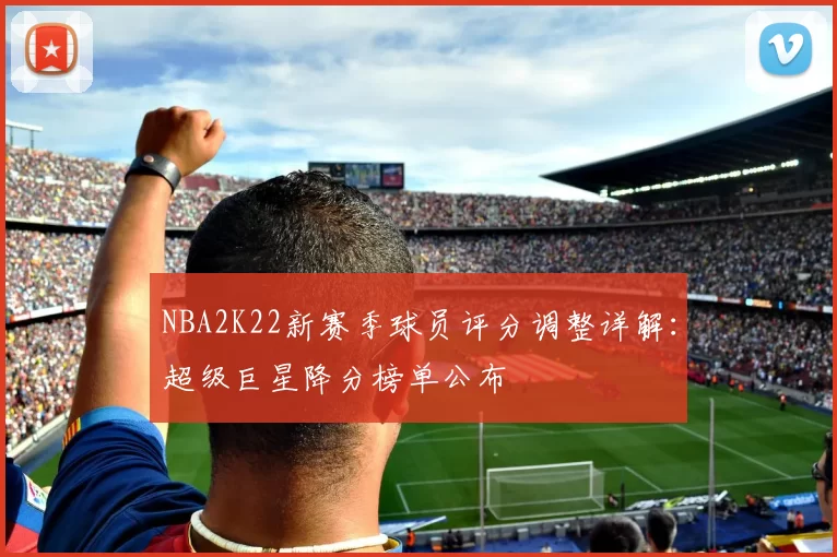 NBA2K22新赛季球员评分调整详解：超级巨星降分榜单公布