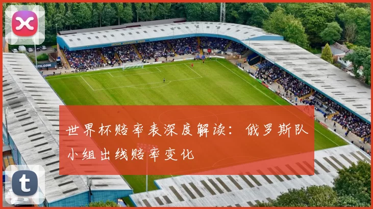 世界杯赔率表深度解读:俄罗斯队小组出线赔率变化