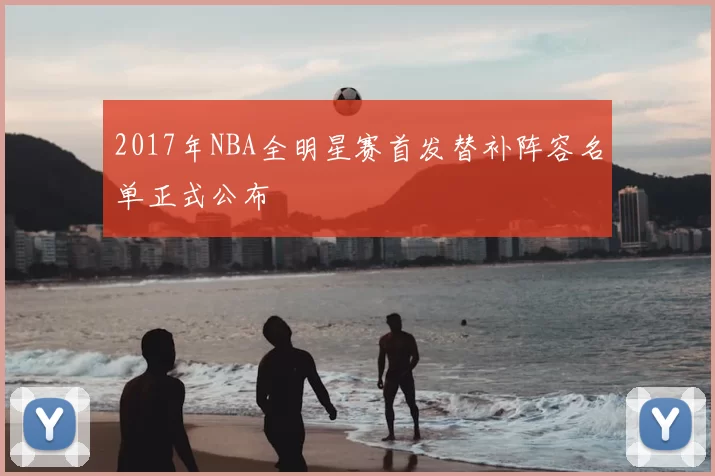 2017年NBA全明星赛首发替补阵容名单正式公布