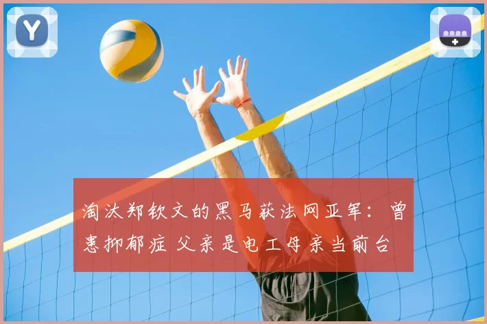 淘汰郑钦文的黑马获法网亚军：曾患抑郁症 父亲是电工母亲当前台