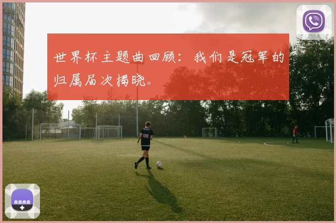 世界杯主题曲回顾：我们是冠军的归属届次揭晓。