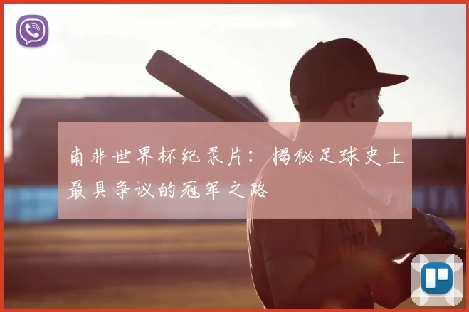南非世界杯纪录片：揭秘足球史上最具争议的冠军之路