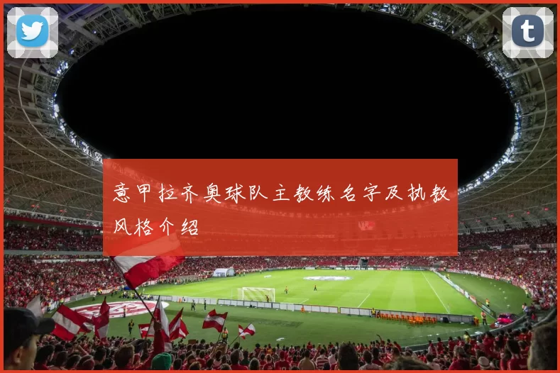 意甲拉齐奥球队主教练名字及执教风格介绍