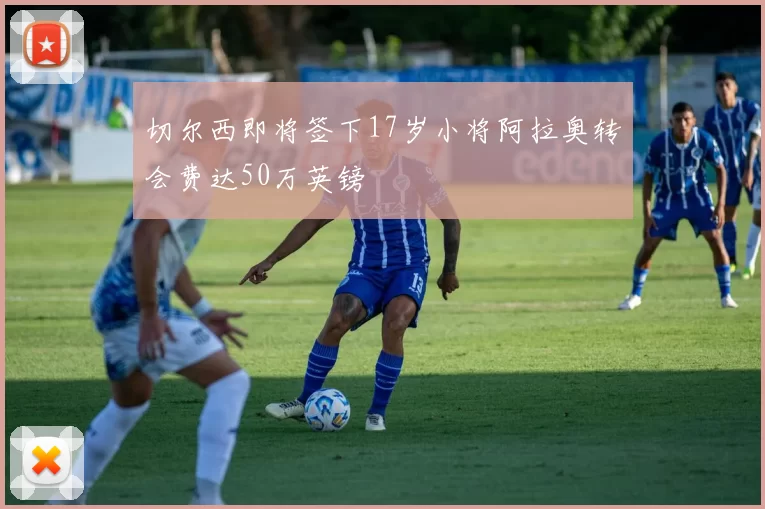 切尔西即将签下17岁小将阿拉奥转会费达50万英镑